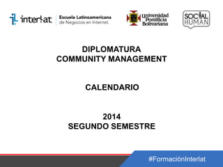 #FormaciónInterlat
DIPLOMATURA
COMMUNITY MANAGEMENT
CALENDARIO
2014
SEGUNDO SEMESTRE
 