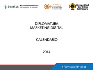 DIPLOMATURA
MARKETING DIGITAL
CALENDARIO
2014

#FormaciónInterlat

 