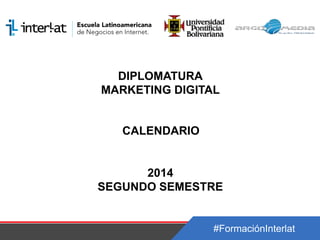 #FormaciónInterlat
DIPLOMATURA
MARKETING DIGITAL
CALENDARIO
2014
SEGUNDO SEMESTRE
 