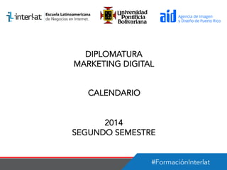 #FormaciónInterlat
DIPLOMATURA
MARKETING DIGITAL
CALENDARIO
2014
SEGUNDO SEMESTRE
 