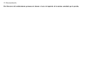 15- Desconcentración.
El/a Director/a del establecimiento permanecerá durante el acto a la izquierda de la máxima autoridad que lo presida.
 