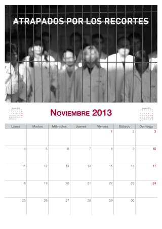 Noviembre 2013
    Octubre 2013                                                                                          Diciembre 2013
L M X J V S         D                                                                                 L M X J V S D
   1 2 3 4 5        6                                                                                                    1
7 8 9 10 11 12      13                                                                                2 3 4 5 6 7 8
14 15 16 17 18 19   20                                                                                9 10 11 12 13 14 15
21 22 23 24 25 26   27                                                                                16 17 18 19 20 21 22
28 29 30 31                                                                                           23 24 25 26 27 28 29
                                                                                                      30 31



   Lunes                     Martes        Miércoles       Jueves        Viernes        Sábado        Domingo
                                                                                    1             2                          3




                         4             5               6             7              8             9                      10




                     11               12           13               14             15            16                      17




                     18               19           20               21             22            23                      24




                     25               26           27               28             29            30
 