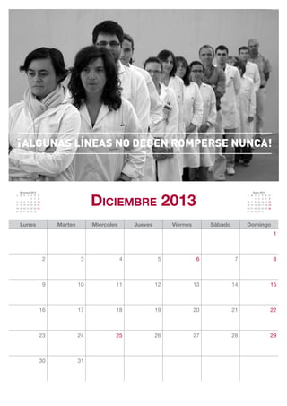 Diciembre 2013
   Noviembre 2013                                                                                          Enero 2014
L M X J V S         D                                                                                 L M X J V S         D
             1 2    3                                                                                       1 2 3 4       5
4 5 6 7 8 9         10                                                                                6 7 8 9 10 11       12
11 12 13 14 15 16   17                                                                                13 14 15 16 17 18   19
18 19 20 21 22 23   24                                                                                20 21 22 23 24 25   26
25 26 27 28 29 30                                                                                     27 28 29 30 31




   Lunes                     Martes        Miércoles       Jueves        Viernes        Sábado        Domingo
                                                                                                                               1



                         2             3               4             5              6             7                            8



                         9            10           11               12             13            14                        15



                     16               17           18               19             20            21                        22



                     23               24           25               26             27            28                        29



                     30               31
 