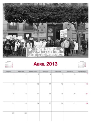 Abril 2013
     Marzo 2013                                                                                            Mayo 2013
L M X J V S         D                                                                                 L M X J V S         D
            1 2     3                                                                                       1 2 3 4       5
4 5 6 7 8 9         10                                                                                6 7 8 9 10 11       12
11 12 13 14 15 16   17                                                                                13 14 15 16 17 18   19
18 19 20 21 22 23   24                                                                                20 21 22 23 24 25   26
25 26 27 28 29 30   31                                                                                27 28 29 30 31




   Lunes                     Martes        Miércoles       Jueves        Viernes        Sábado        Domingo
                         1             2               3             4              5             6                            7




                         8             9           10               11             12            13                        14




                     15               16           17               18             19            20                        21




                     22               23           24               25             26            27                        28




                     29               30
 