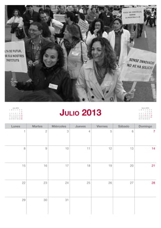 Julio 2013
     Junio 2013                                                                                           Agosto 2013
L M X J V S         D                                                                                 L M X J V S         D
                1   2                                                                                          1 2 3      4
3 4 5 6 7 8         9                                                                                 5 6 7 8 9 10        11
10 11 12 13 14 15   16                                                                                12 13 14 15 16 17   18
17 18 19 20 21 22   23                                                                                19 20 21 22 23 24   25
24 25 26 27 28 29   30                                                                                26 27 28 29 30 31




   Lunes                     Martes        Miércoles       Jueves        Viernes        Sábado        Domingo
                         1             2               3             4              5             6                            7




                         8             9           10               11             12            13                        14




                     15               16           17               18             19            20                        21




                     22               23           24               25             26            27                        28




                     29               30           31
 