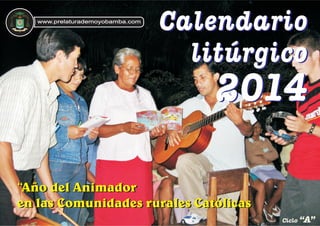 www.prelaturademoyobamba.com

Calendario
litúrgico

2014
“Año del Animador
en las Comunidades rurales Católicas
Ciclo “A”

 