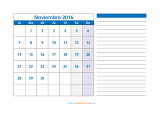 w w w. cal e nd ar io vip .es
Noviembre 2016
Lu Ma Mi Ju Vi Sá Do
1 2 3 4 5 6
7 8 9 10 11 12 13
14 15 16 17 18 19 20
21 22 23 24 25 26 27
28 29 30
 