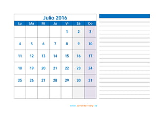 w w w. cal e nd ar io vip .es
Julio 2016
Lu Ma Mi Ju Vi Sá Do
1 2 3
4 5 6 7 8 9 10
11 12 13 14 15 16 17
18 19 20 21 22 23 24
25 26 27 28 29 30 31
 