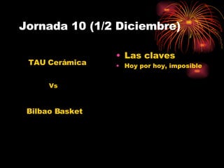 Jornada 10 (1/2 Diciembre) Las claves Hoy por hoy, imposible Bilbao Basket TAU Cerámica  Vs 