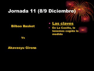 Jornada 11 (8/9 Diciembre) Las claves En La Casilla, le tenemos cogida la medida Bilbao Basket Akavasyu Girona Vs 