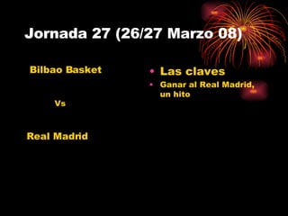 Jornada 27 (26/27 Marzo 08) Las claves Ganar al Real Madrid, un hito Real Madrid Bilbao Basket Vs 