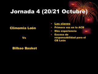 Jornada 4 (20/21 Octubre) Las claves Primera vez en la ACB Más experiencia Exceso de responsabilidad para el CB León Climamia León Bilbao Basket Vs 
