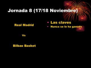 Jornada 8 (17/18 Noviembre) Las claves Nunca se le ha ganado Real Madrid Bilbao Basket Vs 