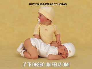 ¡Y TE DESEO UN FELIZ DIA! HOY ES  03/06/09   15:46  HORAS 