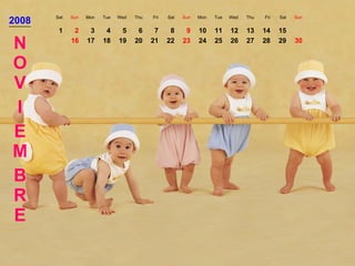 2008 Sat Sun Mon Tue Wed Thu Fri Sat Sun Mon Tue Wed Thu Fri Sat Sun NOV I EM BRE 1 2 3 4 5 6 7 8 9 10 11 12 13 14 15 16 17 18 19 20 21 22 23 24 25 26 27 28 29 30 