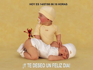 ¡Y TE DESEO UN FELIZ DIA! HOY ES  04/06/09   02:09  HORAS 