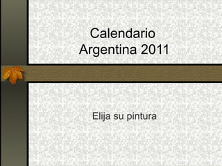 Calendario
Argentina 2011
Elija su pintura
 