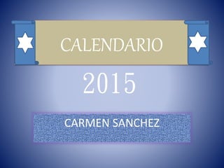 CALENDARIO 
2015 
CARMEN SANCHEZ 
 