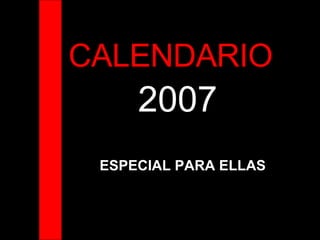 CALENDARIO  2007 ESPECIAL PARA ELLAS 