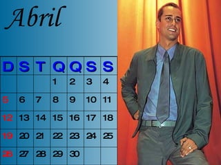 Abril 30 29 28 27 26 25 24 23 22 21 20 19 18 17 16 15 14 13 12 11 10 9 8 7 6 5 4 3 2 1 S S Q Q T S D 