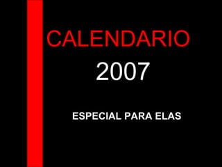 CALENDARIO  2007 ESPECIAL PARA ELAS 