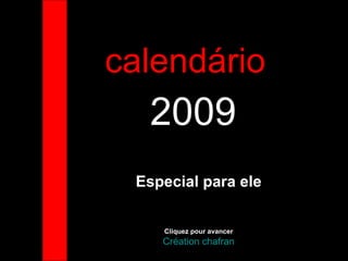 calendário  2009 Especial para ele Cliquez pour avancer Création chafran 