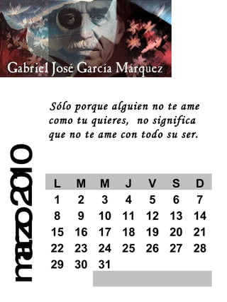 marzo 2010 Sólo porque alguien no te ame como tu quieres,   no significa que no te ame con todo su ser. L M M J V S D 1 2 3 4 5 6 7 8 9 10 11 12 13 14 15 16 17 18 19 20 21 22 23 24 25 26 27 28 29 30 31 
