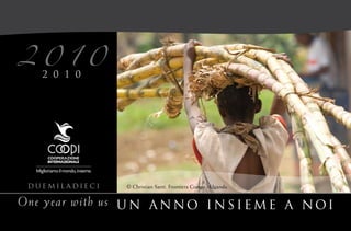 20 10
   2 0 1 0




 duemiladieci    © Christian Santi. Frontiera Congo - Uganda.


One year with us U N A N N O I N S I E M E A N O I
 
