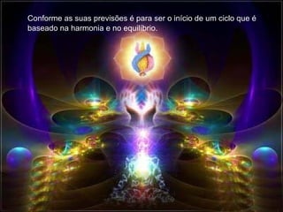 Conforme as suas previsões é para ser o início de um ciclo que é baseado na harmonia e no equilíbrio. 