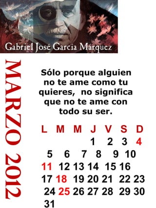 marzo 2012

Sólo porque alguien
no te ame como tu
quieres, no significa
que no te ame con
todo su ser.

L M M J V S D
1 2 3 4
5 6 7 8 9 10
11 12 13 14 15 16
17 18 19 20 21 22 23
24 25 26 27 28 29 30
31

 