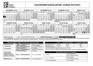 CALENDARIO ESCOLAR DEL CURSO 2013-2014

Instituto
Español
de Andorra

L
2
9
16
23
30
L
3
10
17
24

SEPTIEMBRE (16 días)
M M
J
V
S
3
10
17
24

4
11
18
25

5
12
19
26

6
13
20
27

7
14
21
28

FEBRERO (20 días)
M M
J
V
S
1
4
5
6
7
8
11 12 13 14 15
18 19 20 21 22
25 26 27 28

D
1
8
15
22
29

D
2
9
16
23

L
7
14
21
28

L
3
10
17
24
31

OCTUBRE (19 días)
M M
J
V
S
1
2
3
4
5
8
9 10 11 12
15 16 17 18 19
22 23 24 25 26
29 30 31
MARZO (15 días)
M M
J
V
S
1
4
5
6
7
8
11 12 13 14 15
18 19 20 21 22
25 26 27 28 29

D
6
13
20
27

D
2
9
16
23
30

L
4
11
18
25

L
7
14
21
28

NOVIEMBRE (20 días)
M M
J
V
S
1
2
5
6
7
8
9
12 13 14 15 16
19 20 21 22 23
26 27 28 29 30
ABRIL (12 días)
M M
J
V
S
1
2
3
4
5
8
9 10 11 12
15 16 17 18 19
22 23 24 25 26
29 30

D
3
10
17
24

D
6
13
20
27

L

DICIEMBRE (15 días)
M M
J
V
S

2
9
16
23
30

3
10
17
24
31

L

M

5
12
19
26

6
13
20
27

4
11
18
25

5
12
19
26

6
13
20
27

MAYO (20 días)
M
J
V
1
2
7
8
9
14 15 16
21 22 23
28 29 30

7
14
21
28

S
3
10
17
24
31

D
1
8
15
22
29

D
4
11
18
25

6
13
20
27

ENERO (19 días)
M
J
V
S
1
2
3
4
7
8
9 10 11
14 15 16 17 18
21 22 23 24 25
28 29 30 31

L

JUNIO (19 días)
M M
J
V
S

L

2
9
16
23
30

M

3
10
17
24

4
11
18
25

5
12
19
26

6
13
20
27

7
14
21
28

D
5
12
19
26

D
1
8
15
22
29

JORNADAS INTENSIVAS
5
INICIO Y FINAL DE CURSO
DÍAS LECTIVOS
175
DÍAS NO LECTIVOS
37
El 2 de septiembre se inicia el curso escolar con la presentación del profesorado, y hasta el 09 de septiembre, que comienza la actividad lectiva, se realizarán las pruebas
extraordinarias, las evaluaciones y las reuniones de equipos docentes. (La semana de esquí será del 27 al 31 de enero)
EVALUACIONES Y REDES (reuniones de equipos docentes)
Evaluación inicial
ESO y 1º BACHILLERATO Del 8 al 10 de octubre
2º BACHILLERATO
21 de noviembre
1ª Evaluación
26, 27 y 28 de noviembre
ESO y 1º BACHILLERATO
2º BACHILLERATO
6 de febrero
2ª Evaluación
ESO y 1º BACHILLERATO
25, 26 y 27 de febrero
2º BACHILLERATO
8 de mayo
3ª Evaluación
ordinaria final y
evaluación final de
ESO y 1º BACHILLERATO
16, 17 y 18 de junio
materias pendientes
REDES de nivel

ESO y 1º BACHILLERATO

4, 5 y 6 septiembre

ESO
1º de BACHILLERATO
2º de BACHILLERATO
Comienzo de curso
09- IX
10-IX
10-IX
Final de curso
27 -VI
27 -VI
09 -V
Nº de días de clase
175
174
140
Día 09, jornada de acogida de alumnos de 1º ESO
Día 10, inicio de las clases del resto del alumnado y jornada de acogida bachillerato
Reuniones de tutores con las familias
19 de septiembre
1º ESO
La 2ª a criterio del tutor
03 de octubre
2º, 3º, 4º de ESO
La 2ª a criterio del tutor
1º y 2º de bachillerato
17 de octubre

 