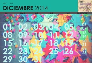 NOV

ENE

DICIEMBRE 2014
LUN

01
08
15
22
29

MAR

02
09
16
23
30

MIÉ

03
10
17
24
31

JUE

04
11
18
25

VIE

05
12
19
26

SAB/DOM

06
07
13
14
20
21
27
28

 