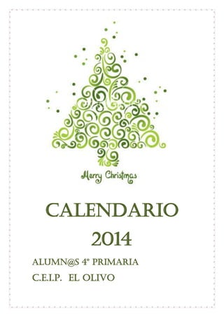 CALENDARIO
2014
Alumn@s 4º primaria
C.E.I.P. EL OLIVO
 