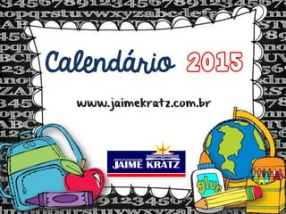 Calendário 2015
www.jaimekratz.com.br
 