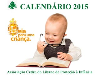 CALENDÁRIO 2015
Associação Cedro do Líbano de Proteção à Infância
 