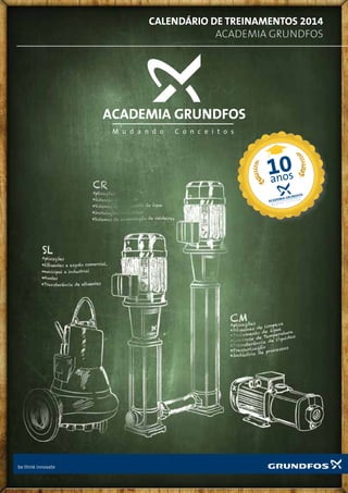 1Grundfos Brasil | Academia Grundfos | Calendário 2014
Bem-vindos a Academia Grundfos
Calendário de Treinamentos 2014
Academia Grundfos
 