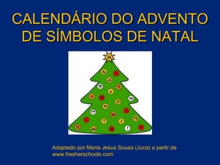 CALENDÁRIO DO ADVENTO DE SÍMBOLOS DE NATAL Adaptado por Maria Jesus Sousa (Juca) a partir de www.fresherschools.com