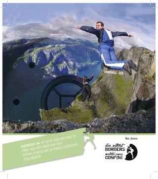 EMANUELE - CEO
INSPIRATION #4: LET GO OF FEAR AND DARE TO
START YOUR BEST ADVENTURE EVER.
CENTRALFEEDINGSFORTHEPERFECTALUMINIUM
FLOW BALANCE.
Base Jumping
 