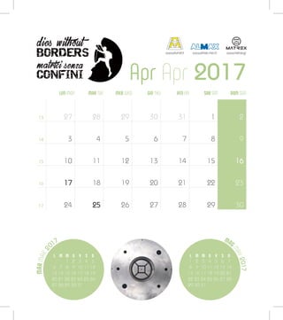 MARMAR2
017
Apr Apr 2017
MAG
MAY2017
L M M G V S D
1 2 3 4 5 6 7
8 9 10 11 12 13 14
15 16 17 18 19 20 21
22 23 24 25 26 27 28
29 30 31
L M M G V S D
1 2 3 4 5
6 7 8 9 10 11 12
13 14 15 16 17 18 19
20 21 22 23 24 25 26
27 28 29 30 31
LUN MON MER WED SAB SATMAR TUE VEN FRIGIO THU DOM SUN
13
14
15
16
17
27
3
10
17
24
28
4
11
18
25
29
5
12
19
26
30
6
13
20
27
31
7
14
21
28
1
8
15
22
29
2
9
16
23
30
www.alumat.it www.almax-mori.it www.matrex.gr
 