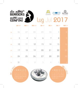 GIUJUN20
17
Lug Jul 2017
AGO
AUG2017
L M M G V S D
1 2 3 4
5 6 7 8 9 10 11
12 13 14 15 16 17 18
19 20 21 22 23 24 25
26 27 28 29 30
L M M G V S D
1 2 3 4 5 6
7 8 9 10 11 12 13
14 15 16 17 18 19 20
21 22 23 24 25 26 27
28 29 30 31
LUN MON MER WED SAB SATMAR TUE VEN FRIGIO THU DOM SUN
26
27
28
29
30
31
26
3
10
17
24
31
27
4
11
18
25
1
28
5
12
19
26
2
29
6
13
20
27
3
30
7
14
21
28
4
1
8
15
22
29
5
2
9
16
23
30
6
www.alumat.it www.almax-mori.it www.matrex.gr
 