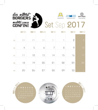 AGOAUG20
17
Set Sep 2017
OTT
OCT2017
L M M G V S D
1 2 3 4 5 6
7 8 9 10 11 12 13
14 15 16 17 18 19 20
21 22 23 24 25 26 27
28 29 30 31
LUN MON MER WED SAB SATMAR TUE VEN FRIGIO THU DOM SUN
35
36
37
38
39
28
4
11
18
25
29
5
12
19
26
30
6
13
20
27
31
7
14
21
28
1
8
15
22
29
2
9
16
23
30
3
10
17
24
1
L M M G V S D
1
2 3 4 5 6 7 8
9 10 11 12 13 14 15
16 17 18 19 20 21 22
23 24 25 26 27 28 29
30 31
www.alumat.it www.almax-mori.it www.matrex.gr
 