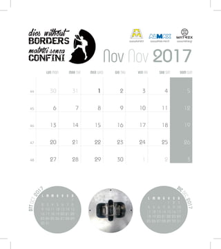 OTTOCT20
17
Nov Nov 2017
DIC
DEC2017
L M M G V S D
1 2 3
4 5 6 7 8 9 10
11 12 13 14 15 16 17
18 19 20 21 22 23 24
25 26 27 28 29 30 31
LUN MON MER WED SAB SATMAR TUE VEN FRIGIO THU DOM SUN
44
45
46
47
48
30
6
13
20
27
31
7
14
21
28
1
8
15
22
29
2
9
16
23
30
3
10
17
24
1
4
11
18
25
2
5
12
19
26
3
L M M G V S D
1
2 3 4 5 6 7 8
9 10 11 12 13 14 15
16 17 18 19 20 21 22
23 24 25 26 27 28 29
30 31
www.alumat.it www.almax-mori.it www.matrex.gr
 