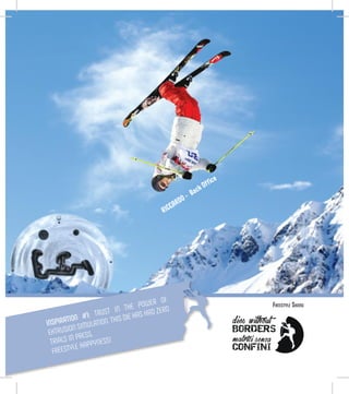 INSPIRATION #1: TRUST IN THE POWER OF
EXTRUSION SIMULATION. THIS DIE HAS HAD ZERO
TRIALS IN PRESS.
FREESTYLE HAPPYNESS!
RICCARDO - Back Office
Freestyle Skiing
 