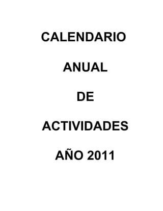 CALENDARIO

  ANUAL

    DE

ACTIVIDADES

 AÑO 2011
 