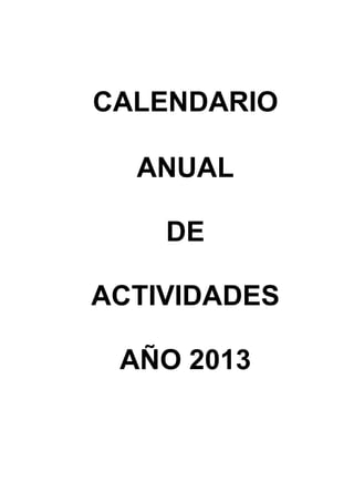 CALENDARIO

  ANUAL

    DE

ACTIVIDADES

 AÑO 2013
 