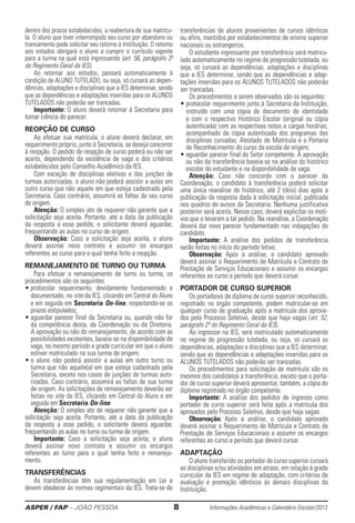 ASPER / FAP – JOÃO PESSOA	 8	 Informações Acadêmicas e Calendário Escolar/2013
dentro dos prazos estabelecidos, a reabertura de sua matrícu-
la. O alu­­no que tiver interrompido seu curso por abandono ou
trancamento pode solicitar seu retorno à Instituição. O retorno
aos estudos obrigará o aluno a cum­prir o currículo vigente
para a turma na qual está ingressando (art. 56, parágrafo 3º
do Regimento Geral da IES).
Ao retornar aos estudos, passará automaticamente à
condição de ALUNO TUTELADO, ou seja, só cursará as depen-
dências, adaptações e disciplinas que a IES determinar, sendo
que as dependências e adaptações inseridas para os ALUNOS
TUTELADOS não poderão ser trancadas.
Importante: O aluno deverá retornar à Se­cre­taria para
tomar ciência do parecer.
Reopção De Curso
Ao efetuar sua matrícula, o aluno deverá de­clarar, em
requerimento próprio, junto à Secretaria, se deseja concorrer
à reopção. O pedido de reop­ção de curso poderá ou não ser
aceito, dependendo da existência de vaga e dos critérios
­estabelecidos pelo Conselho Acadêmico da IES.
Com exceção de disciplinas eletivas e das junções de
turmas autorizadas, o aluno não poderá assistir a aulas em
outro curso que não aquele em que esteja cadastrado pela
Secretaria. Caso contrário, assumirá as faltas de seu curso
de origem.
Atenção: O simples ato de requerer não garante que a
solicitação seja aceita. Portanto, até a data da publicação
da resposta a esse pedido, o solicitante deverá aguardar,
frequentando as aulas no curso de origem.
Observação: Caso a soli­citação seja aceita, o aluno
deverá assinar novo contrato e assumir os encargos
­referentes ao curso para o qual tenha feito a reopção.
REMANEJAMENTO DE TURNO OU TURma
Para efetuar o remanejamento de tur­no ou turma, os
procedimentos são os seguintes:
• protocolar requerimento, devidamente fundamentado e
documentado, no site da IES, clicando em Central do Aluno
e em seguida em Secretaria On-line, respeitando-se os
prazos estipulados;
• aguardar parecer final da Secretaria ou, quando não for
da competência desta, da Coordenação ou da Diretoria.
A aprovação ou não do remanejamento, de acordo com as
possibilidades existentes, baseia-se na disponibilidade de
vaga, no mesmo período e grade curricular em que o aluno
esti­ver ­matriculado na sua turma de origem;
• o aluno não poderá assistir a aulas em outro turno ou
turma que não aquele(a) em que esteja cadastrado pela
Secretaria, exceto nos casos de junções de turmas auto-
rizadas. Caso contrário, assumirá as faltas de sua turma
de origem. As solicitações de remanejamento deverão ser
feitas no site da IES, clicando em Central do Aluno e em
seguida em Secretaria On-line.
Atenção: O simples ato de requerer não garante que a
­solicitação seja aceita. Portanto, até a data da ­publicação
da resposta a esse pedido, o solicitan­te ­deverá aguardar,
frequentando as aulas no turno ou turma de origem.
Importante: Caso a solicitação seja aceita, o aluno
­deverá assinar novo contrato e assumir os encargos
­referentes ao turno para o qual tenha feito o remaneja-
mento.
Transferências
As transferências têm sua regulamentação em Lei e
devem obedecer às normas regimentais da IES. Trata-se de
transferências de alunos provenientes de cursos idênticos
ou afins, mantidos por estabelecimentos de ensino ­superior
nacionais ou estrangeiros.
O estudante ingressante por transferência será matricu-
lado automaticamente no regime de progressão tutelada, ou
seja, só cursará as dependências, adaptações e disciplinas
que a IES determinar, sendo que as dependências e adap-
tações inseridas para os ALUNOS TUTELADOS não poderão
ser trancadas.
Os procedimentos a serem observados são os seguintes:
• protocolar requerimento junto à Secretaria da Instituição,
instruído com uma cópia do documento de identidade
e com o respectivo Histórico Escolar (original ou cópia
autenticada) com as respectivas notas e cargas horárias,
acompa­nhado da cópia autenti­cada dos programas das
disciplinas cursadas; Atestado de Matrícula e a Portaria
de Reconhecimento do curso da escola de origem;
• aguardar parecer final do Setor competente. A aprovação
ou não da transferência baseia-se na análise do histórico
escolar do estudante e na disponibilidade de vaga.
Atenção: Caso não concorde com o parecer da
Coordenação, o candidato à transferência poderá solicitar
uma única reanálise do histórico, até 2 (dois) dias após a
­publicação da resposta dada à solicitação inicial, publicada
nos quadros de avisos da Secretaria. Nenhuma justificativa
posterior será aceita. Nesse caso, deverá explicitar os moti-
vos que o levaram a tal pedido. Na reanálise, a Coordenação
­deverá dar novo parecer fundamentado nas indagações do
candidato.
Importante: A análise dos pedidos de transfe­rência
serão feitas no início do período letivo.
Observação: Após a análise, o candidato aprovado
­deverá assinar o Requerimento de Matrícula e Contrato de
Prestação de Serviços Educacionais e assumir os encargos
­referentes ao curso e período que ­deverá cursar.
PORTADOR DE CURSO SUPERIOR
Os portadores de diploma de curso superior reconhecido,
registrado no órgão competente, podem matricular-se em
qualquer curso de graduação após a matrícula dos aprova-
dos pelo Processo Seletivo, desde que haja vagas (art. 52,
parágrafo 2º do Regimento Geral da IES).
Ao ingressar na IES, será matriculado automaticamente
no regime de progressão tutelada, ou seja, só cursará as
dependências, adaptações e disciplinas que a IES determinar,
sendo que as dependências e adaptações inseridas para os
ALUNOS TUTELADOS não poderão ser trancadas.
Os procedimentos para solicitação de matrícula são os
mesmos dos candidatos a transferência, exceto que o porta-
dor de curso superior deverá apresentar, também, a cópia do
diploma registrado no órgão competente.
Importante: A análise dos pedidos de ingresso como
portador de curso superior será feita após a matrícula dos
aprovados pelo Processo Seletivo, desde que haja vagas.
Observação: Após a análise, o candidato aprovado
­deverá assinar o Requerimento de Matrícula e Contrato de
Prestação de Serviços Educacionais e assumir os encargos
­referentes ao curso e período que ­deverá cursar.
Adaptação
O aluno transferido ou portador de curso superior cursará
as disciplinas e/ou atividades em atraso, em relação à grade
curricular da IES em regime de adaptação, com critérios de
avaliação e promoção idênticos às demais disciplinas da
Instituição.
 