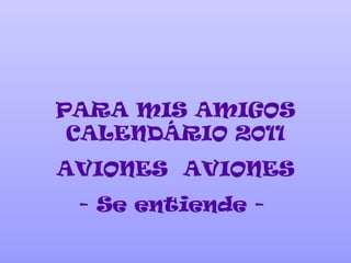 PARA MIS AMIGOS CALENDÁRIO 2011 AVIONES  AVIONES - Se entiende -  