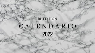 C A L E N D A R I O
BL EDITION
2022
 