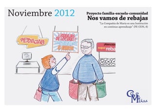 Noviembre 2012   Proyecto familia-escuela-comunidad
                 Nos vamos de rebajas
                        “La Compañía de María es una Institución
                            en continuo aprendizaje” (PE ODN, 8)
 