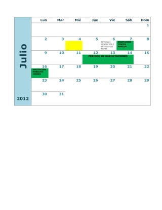Lun     Mar   Mié     Jue          Vie         Sáb     Dom
                                                                      1



                2     3     4        5            6            7      8
                                         RETROALI-     DIGITACIÓN
                                         MENTACIÓN Y   TERCER
Julio

                                         ENTREGA DE    PARCIAL
                                         NOTAS

                9    10    11       12          13            14     15
                                 PERÍODO DE HABILITACIONES



               16    17    18       19          20            21     22
        DIGITACIÓN
        HABILITA-
        CIONES


               23    24    25       26          27            28     29



               30    31
2012
 